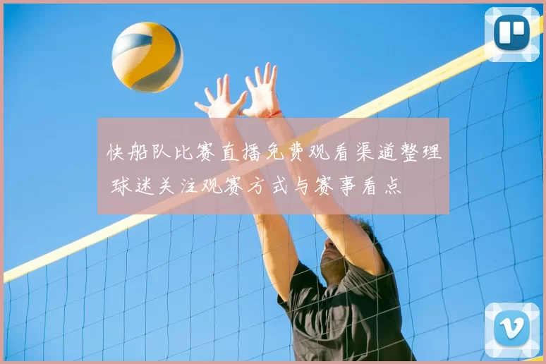 快船队比赛直播免费观看渠道整理 球迷关注观赛方式与赛事看点