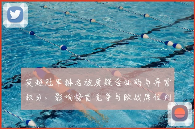 英超冠军排名被质疑含乱码与异常积分，影响榜首竞争与欧战席位判断