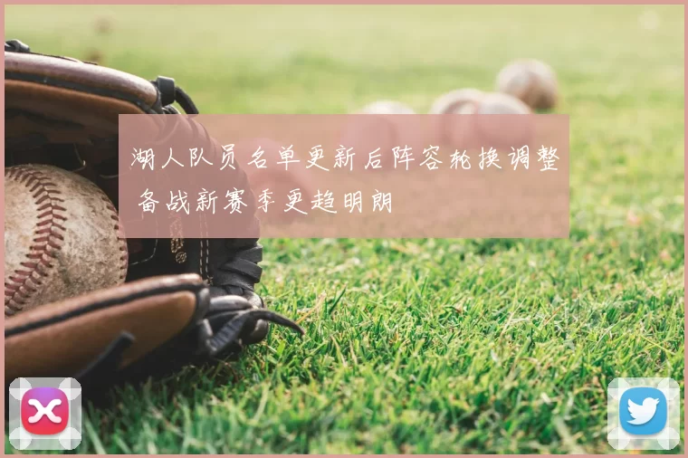 湖人队员名单更新后阵容轮换调整 备战新赛季更趋明朗