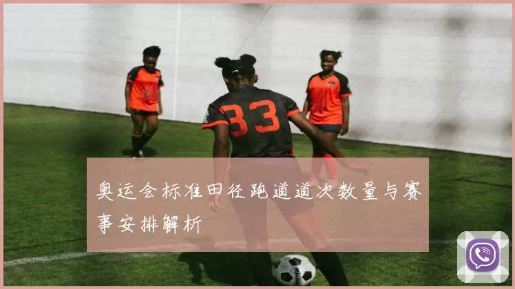 奥运会标准田径跑道道次数量与赛事安排解析
