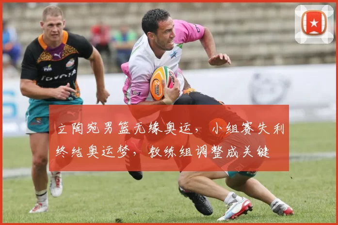 立陶宛男篮无缘奥运,小组赛失利终结奥运梦,教练组调整成关键