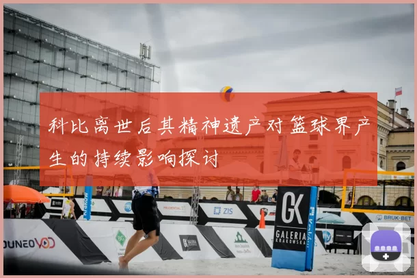 科比离世后其精神遗产对篮球界产生的持续影响探讨