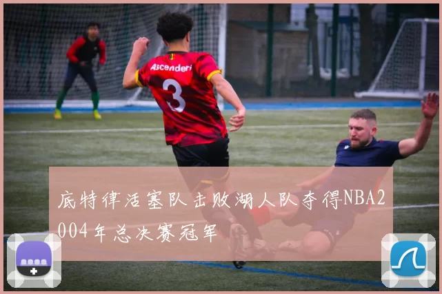 底特律活塞队击败湖人队夺得NBA2004年总决赛冠军