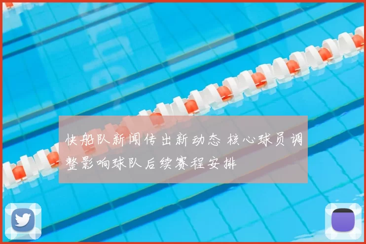 快船队新闻传出新动态 核心球员调整影响球队后续赛程安排