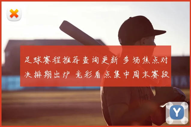 足球赛程推荐查询更新 多场焦点对决排期出炉 竞彩看点集中周末赛段