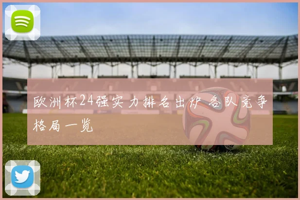 欧洲杯24强实力排名出炉 各队竞争格局一览