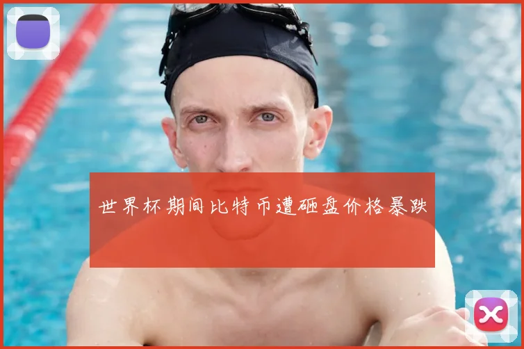 世界杯期间比特币遭砸盘价格暴跌