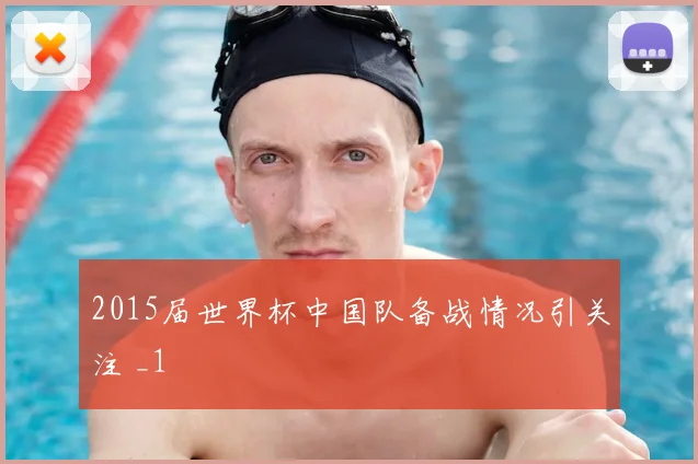 2015届世界杯中国队备战情况引关注 _1
